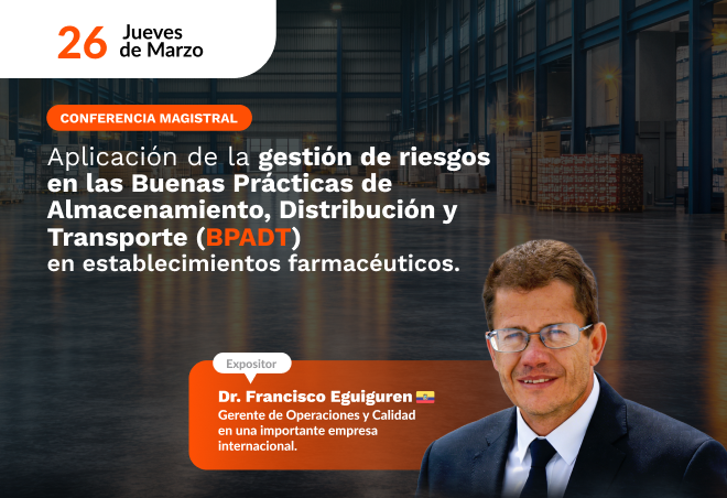 Conferencia Magistral - Aplicación de la gestión de riesgos en las Buenas Prácticas de Almacenamiento, Distribución y Transporte (BPADT) en establecimientos farmacéuticos.